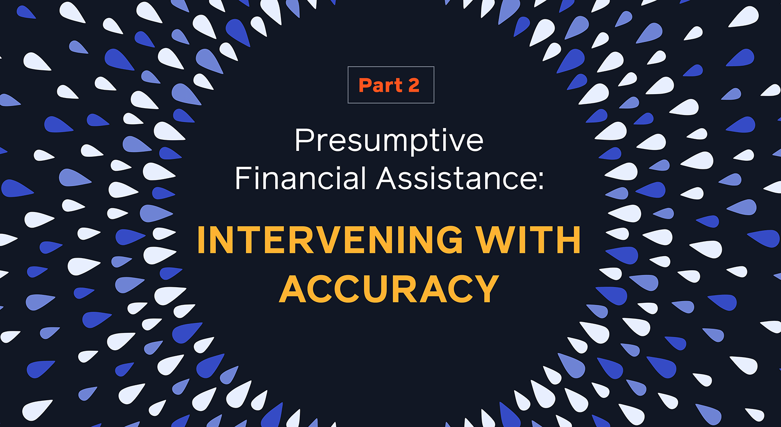 Presumptive Financial Assistance: Intervening with Accuracy (Part 2)